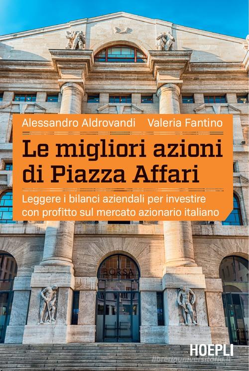 Le migliori azioni di Piazza Affari. Leggere i bilanci aziendali per  investire con profitto sul mercato azionario italiano Alessandro  Aldrovandi, Valeria Fantino - Libro - Hoepli | Libreria Universitaria