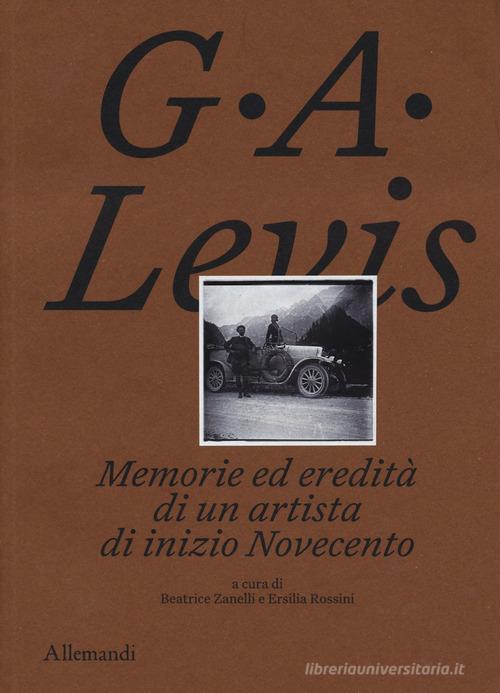 G. A. Levis. Memorie ed eredità di un artista di inizio Novecento. Ediz. illustrata edito da Allemandi