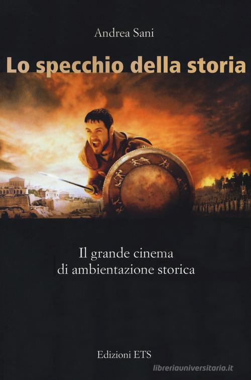 Lo specchio della storia. Il grande cinema di ambientazione storica di Andrea Sani edito da Edizioni ETS