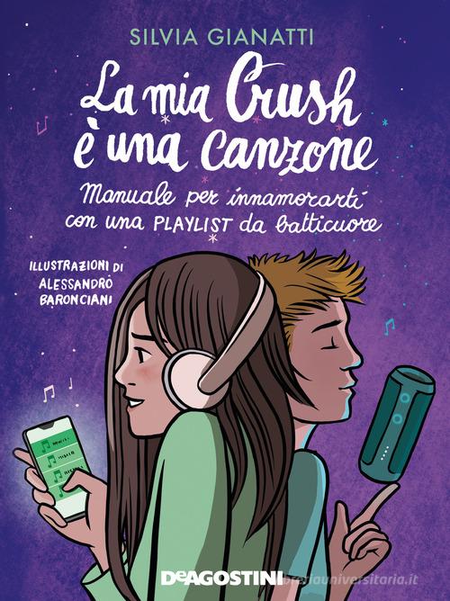 La mia Crush è una canzone. Manuale per innamorati con una playlist da batticuore di Silvia Gianatti edito da De Agostini