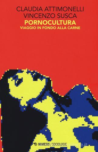 Pornocultura. Viaggio in fondo alla carne di Claudia Attimonelli, Vincenzo Scusca edito da Mimesis