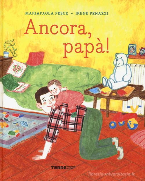 Ancora, papà! Ediz. a colori di Mariapaola Pesce, Irene Penazzi edito da Terre di Mezzo