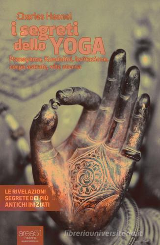 I segreti dello yoga. Pranayama, Kundalini, levitazione, corpo astrale, vita eterna di Charles Haanel edito da Area 51 Publishing
