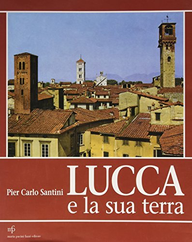 Lucca e la sua terra. Paesaggio, urbanistica, architettura di P. Carlo Santini edito da Pacini Fazzi