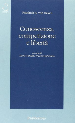 Conoscenza, competizione e libertà di Friedrich A. von Hayek edito da Rubbettino