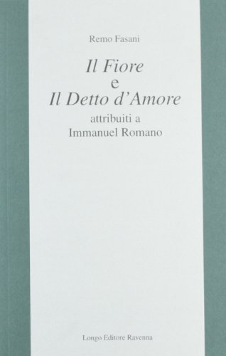Il fiore e il detto d'amore. Attributi a Immanuel Romano di Remo Fasani edito da Longo Angelo