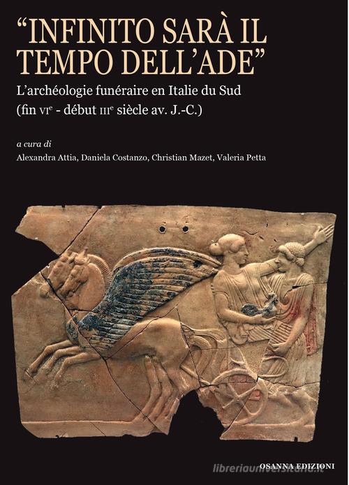 «Infinito sarà il tempo dell'Ade». L'archéologie funéraire en Italie du Sud (fin vie?début iiie siècle av. J.-C.) edito da Osanna Edizioni
