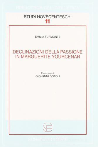 Declinazioni della passione in Marguerite Yourcenar di Emilia Surmonte edito da Schena Editore