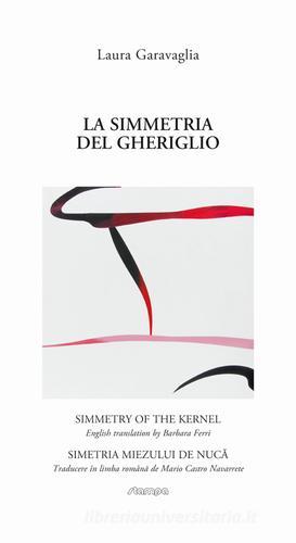 La simmetria del gheriglio. Ediz. italiana, inglese e rumena di Laura Garavaglia edito da Stampa 2009