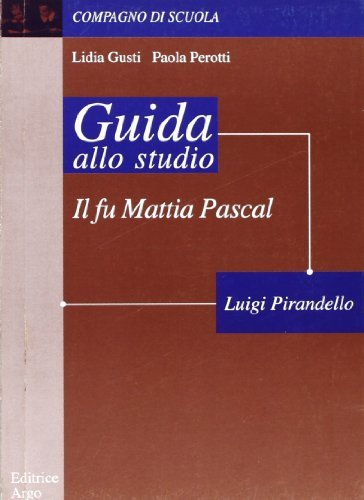 Il fu Mattia Pascal di Luigi Pirandello. Guida alla lettura di Lidia Gusti, Paola Perotti edito da Argo Edizioni