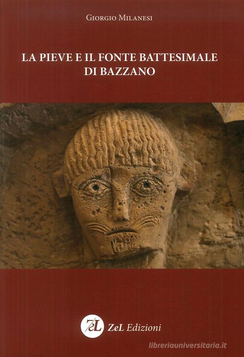 La pieve e il fonte battesimale di Bazzano di Giorgio Milanesi edito da ZeL
