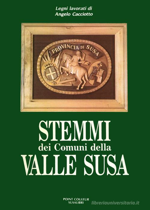 Stemmi dei comuni della valle di Susa di Angelo Caciotto edito da Susalibri
