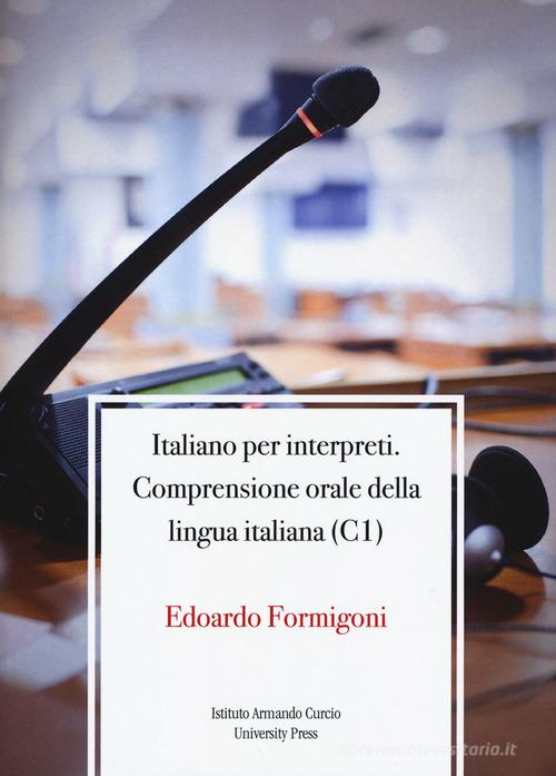 Italiano per interpreti. Comprensione orale della lingua italiana (C1) di Edoardo Formigoni edito da Curcio