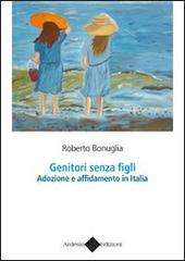 Genitori senza figli. Adozione e affidamento in Italia di Roberto Bonuglia edito da Ardesia