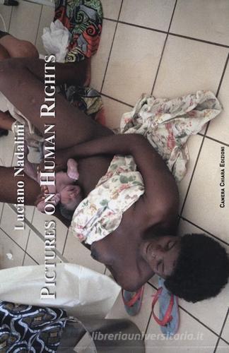 Pictures of uman rights. Immagini sui diritti umani di Luciano Nadalini edito da Camera Chiara Edizioni