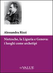 Nietzsche, la Liguria e Genova. I luoghi come archetipi di Alessandra Rizzi edito da Ananke Lab