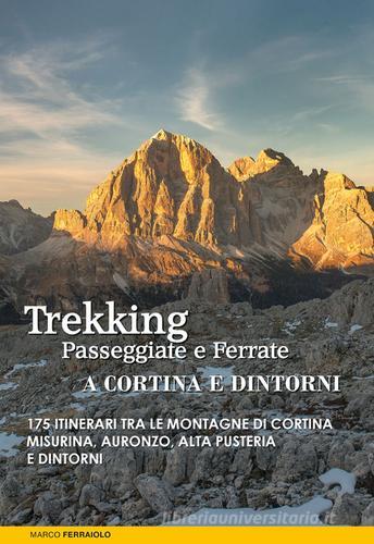 Trekking, passeggiate e ferrate a Cortina e dintorni. 175 itinerari tra le montagne di Cortina, Misurina, Auronzo, Alta Pusteria e dintorni di Marco Ferraiolo edito da ViviDolomiti