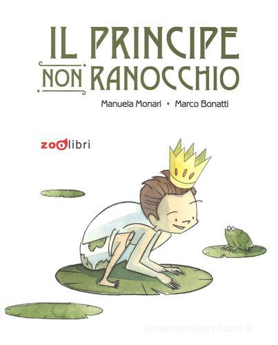 Il principe non ranocchio. Ediz. illustrata di Manuela Monari, Marco Bonatti edito da Zoolibri