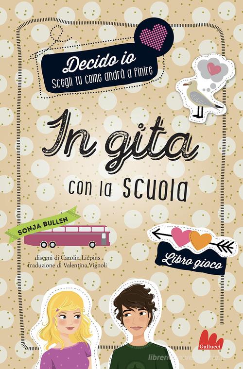 In gita con la scuola. Decido io. Libro gioco. Nuova ediz. di Sonja Bullen edito da Gallucci Bros