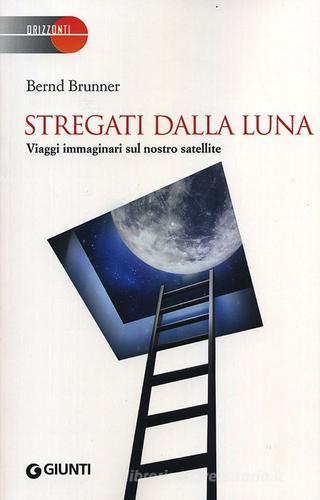 Stregati dalla luna. Viaggi immaginari sul nostro satellite di Bernd Brunner edito da Giunti Editore