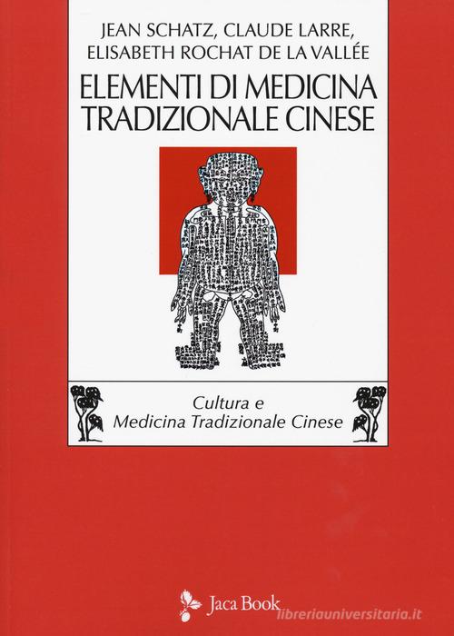 Elementi di medicina tradizionale cinese di Jean Schatz, Claude Larre, Elisabeth Rochat de la Vallée edito da Jaca Book