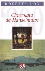 Cioccolata da Hanselmann di Rosetta Loy edito da BUR Biblioteca Univ. Rizzoli