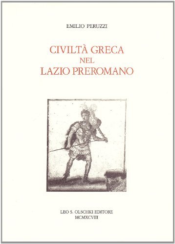 Civiltà greca nel Lazio preromano di Emilio Peruzzi edito da Olschki