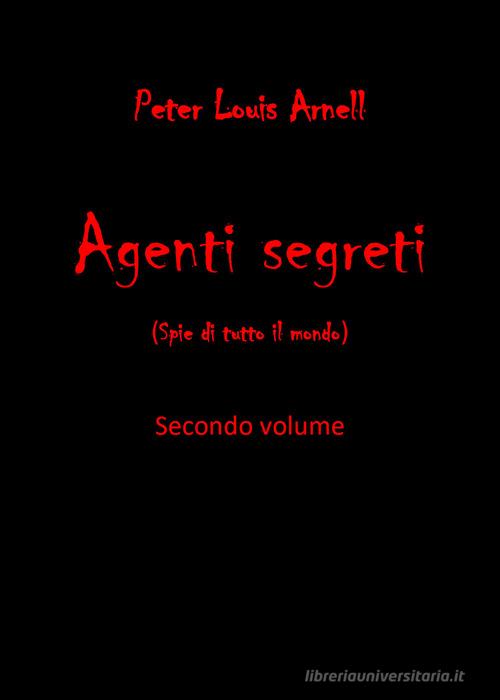 Agenti segreti (spie di tutto il mondo) vol.2 di Peter Louis Arnell edito da Youcanprint