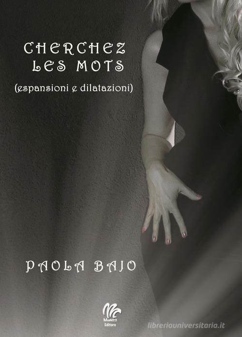 Cherchez les mots (espansioni e dilatazioni) di Paola Bajo edito da Monetti Editore