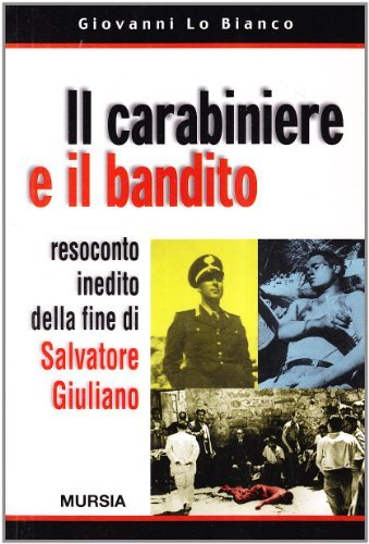 Il carabiniere e il bandito. Resoconto inedito della fine di Salvatore Giuliano di Giovanni Lo Bianco edito da Ugo Mursia Editore