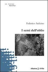 I semi dell'oblio di Federico Arduino edito da Gruppo Albatros Il Filo