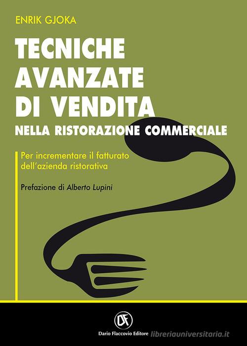 Tecniche avanzate di vendita nella ristorazione commerciale per incrementare il fatturato dell'azienda ristorativa di Enrik Gjoka edito da Flaccovio Dario