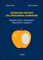 Operazioni unitarie dell'ingegneria alimentare. Modelli fisici e matematici. Macchine e impianti di Dario Friso, Mario Niero edito da CLEUP