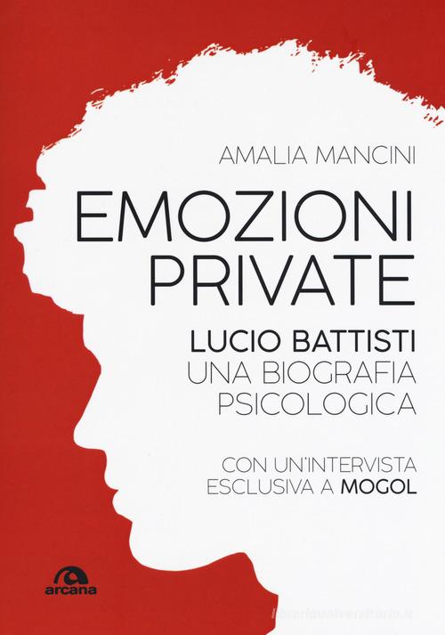 Emozioni private. Lucio Battisti. Una biografia psicologica di Amalia Mancini edito da Arcana