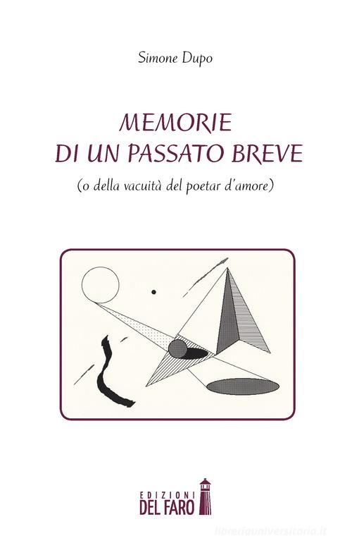 Memorie di un passato breve (o della vacuità del poetar d'amore) di Simone Dupo edito da Edizioni del Faro