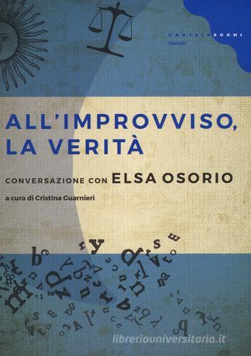 All'improvviso, la verità. Conversazione con Elsa Osorio di Elsa Osorio edito da Castelvecchi