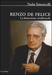 Renzo De Felice. La formazione intellettuale di Paolo Simoncelli edito da Le Lettere