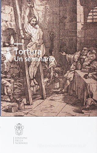 Tortura. Un seminario edito da Scuola Normale Superiore