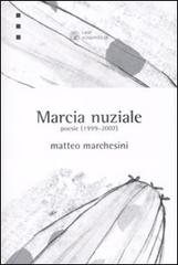 Marcia nuziale. Poesie (1999-2007) di Matteo Marchesini edito da Libri Scheiwiller