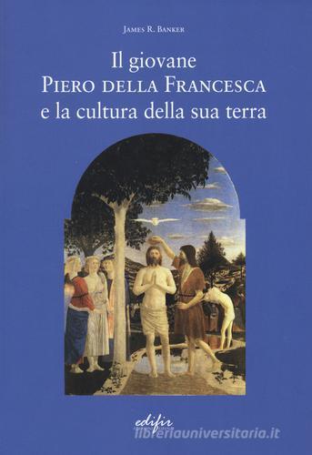 Il giovane Piero della Francesca e la cultura della sua terra di James R. Banker edito da EDIFIR