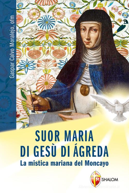 Suor Maria di Gesù di Àgreda. La mistica mariana del Moncayo di Gaspar Calvo Moralejo edito da Editrice Shalom