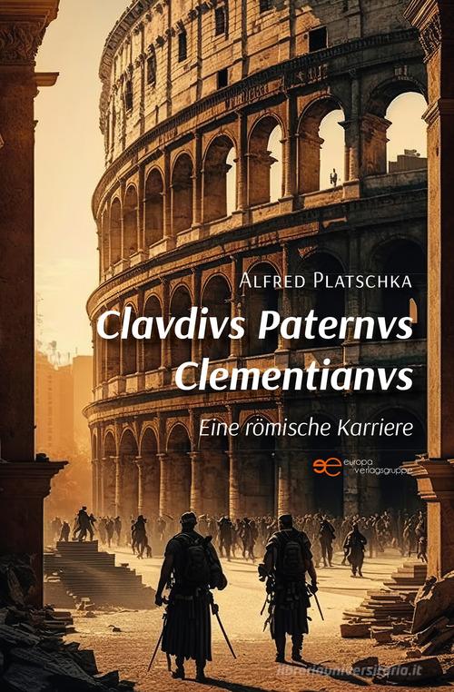 Clavdivs paternvs clementianvs. Eine römische Karriere di Alfred Platschka edito da Europa Edizioni