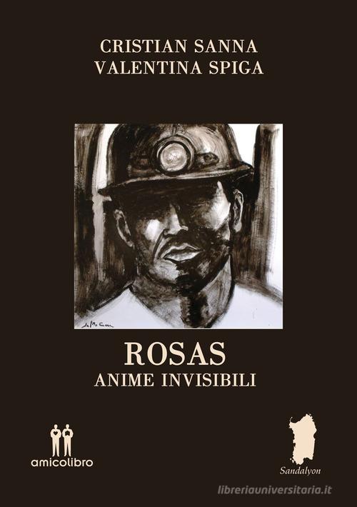 Rosas. Anime invisibili di Cristian Sanna, Valentina Spiga edito da AmicoLibro