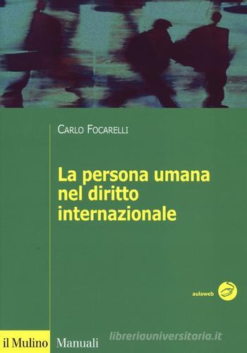 La persona umana nel diritto internazionale di Carlo Focarelli edito da Il Mulino