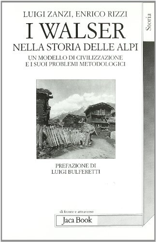 I Walser nella storia delle Alpi. Un modello di civilizzazione e i suoi problemi metodologici di Luigi Zanzi, Enrico Rizzi edito da Jaca Book