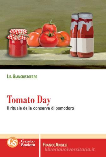 Tomato day. Il rituale della conserva di pomodoro di Lia Giancristofaro edito da Franco Angeli