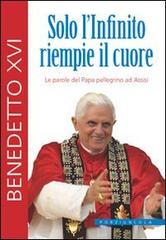 Solo l'infinito riempie il cuore di Benedetto XVI (Joseph Ratzinger) edito da Porziuncola
