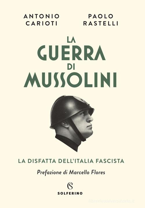 La guerra di Mussolini. La disfatta dell'Italia fascista di Antonio Carioti, Pierpaolo Rastelli edito da Solferino