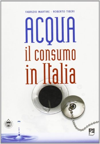 Acqua. Il consumo in Italia di Fabrizio Martire, Roberto Tiberi edito da EMI