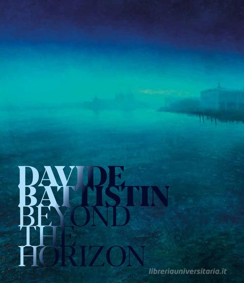 Davide Battistin. Beyond the horizon. Ediz. italiana e inglese edito da Lineadacqua